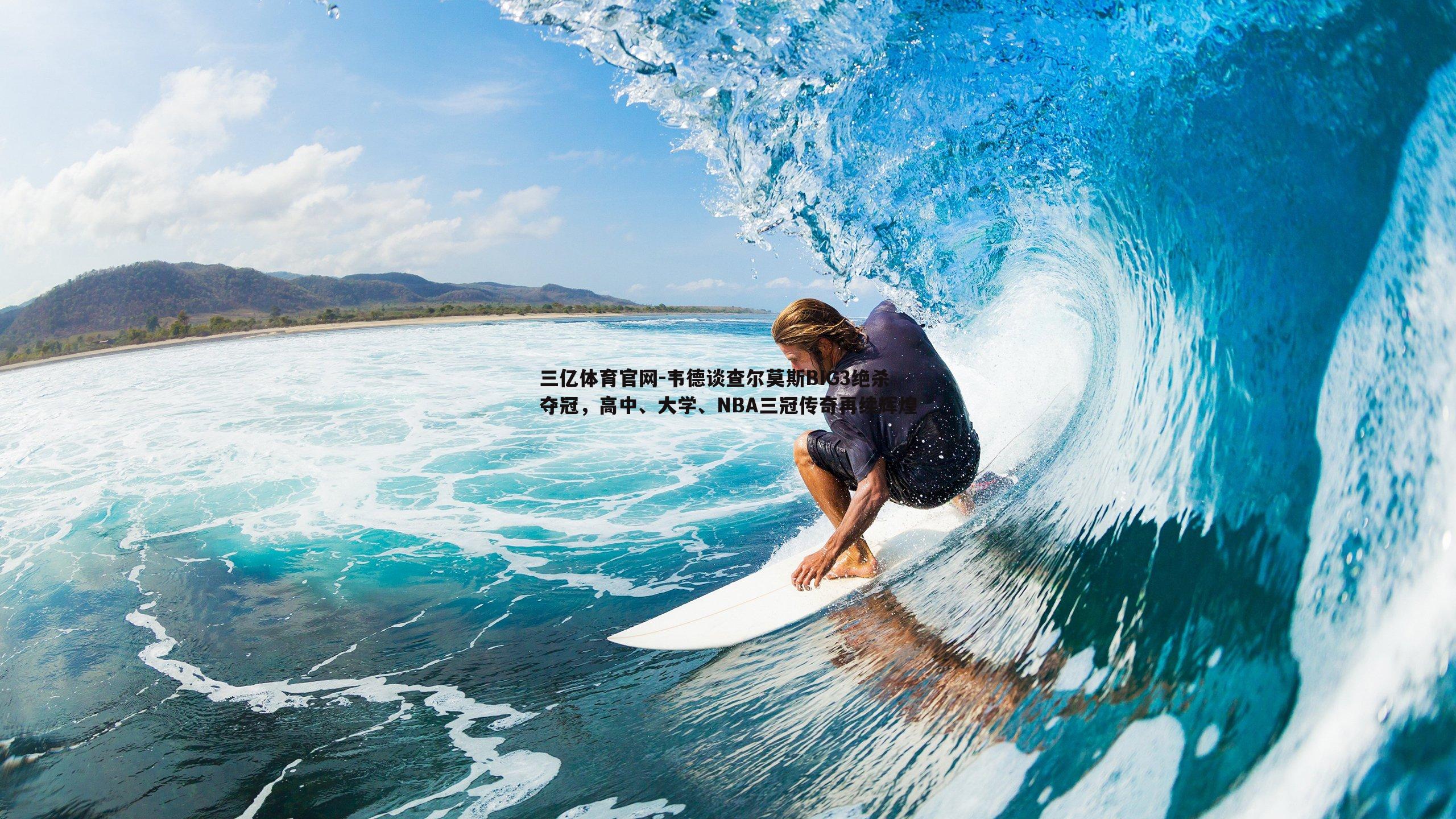 韦德谈查尔莫斯BIG3绝杀夺冠,高中、大学、NBA三冠传奇再续辉煌